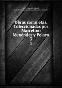 Obras completas. Coleccionadas por Marcelino Menndez y Pelayo. 3