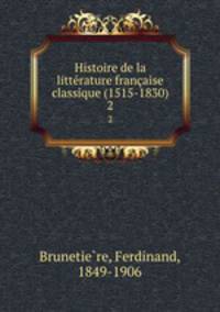 Histoire de la littrature franaise classique (1515-1830). 2