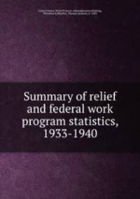 Summary of relief and federal work program statistics, 1933-1940