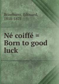 Ne coiffe = Born to good luck