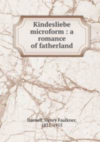 Kindesliebe microform : a romance of fatherland