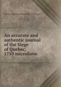 An accurate and authentic journal of the Siege of Quebec, 1759 microform