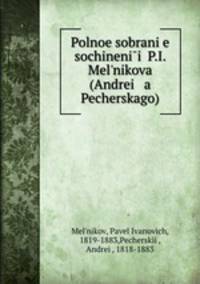 Полное собрание сочинений П. И. Мельникова (Андрея Печерского)
