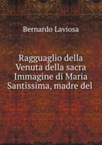 Ragguaglio della Venuta della sacra Immagine di Maria Santissima, madre del .