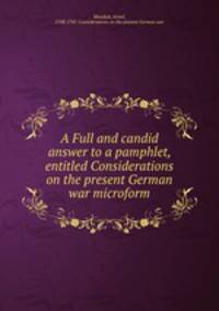 A Full and candid answer to a pamphlet, entitled Considerations on the present German war microform