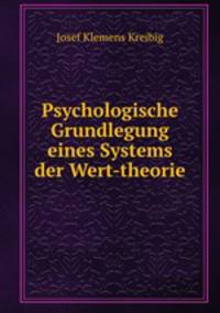 Psychologische Grundlegung eines Systems der Wert-theorie
