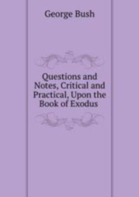 Questions and Notes, Critical and Practical, Upon the Book of Exodus .