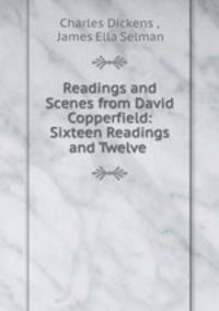 Readings and Scenes from David Copperfield: Sixteen Readings and Twelve .