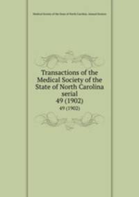 Transactions of the Medical Society of the State of North Carolina serial. 49 (1902)