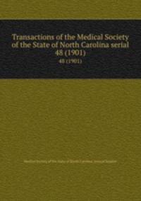Transactions of the Medical Society of the State of North Carolina serial. 48 (1901)