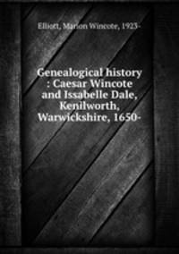 Genealogical history : Caesar Wincote and Issabelle Dale, Kenilworth, Warwickshire, 1650-