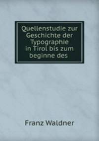 Quellenstudie zur Geschichte der Typographie in Tirol bis zum beginne des .