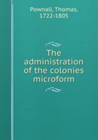 The administration of the colonies microform