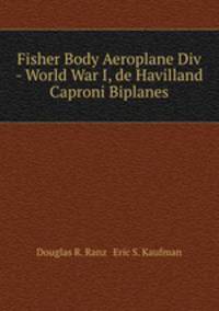 Fisher Body Aeroplane Div - World War I, de Havilland & Caproni Biplanes
