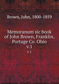 Memoranum sic book of John Brown, Franklin, Portage Co. Ohio. v.1