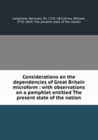 Considerations on the dependencies of Great Britain microform : with observations on a pamphlet entitled The present state of the nation
