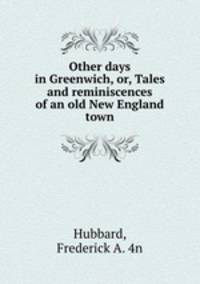 Other days in Greenwich, or, Tales and reminiscences of an old New England town