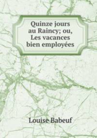 Quinze jours au Raincy; ou, Les vacances bien employees