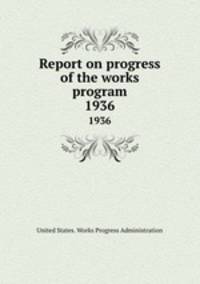 Report on progress of the works program. 1936