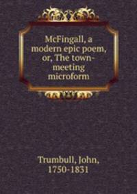McFingall, a modern epic poem, or, The town-meeting microform