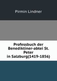 Professbuch der Benediktiner-abtei St. Peter in Salzburg(1419-1856)
