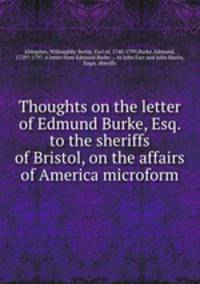 Thoughts on the letter of Edmund Burke, Esq. to the sheriffs of Bristol, on the affairs of America microform