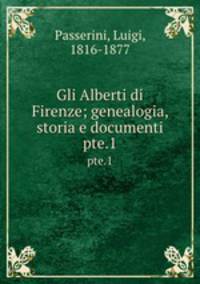 Gli Alberti di Firenze; genealogia, storia e documenti. pte.1