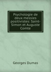Psychologie de deux messies positivistes: Saint-Simon et Auguste Comte