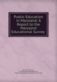 Public Education in Maryland: A Report to the Maryland Educational Survey .