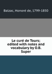 Le cure de Tours; edited with notes and vocabulary by O.B. Super