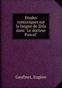 Etudes syntaxiques sur la langue de Zola dans "Le docteur Pascal"