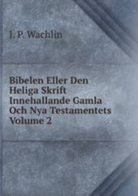 Bibelen Eller Den Heliga Skrift Innehallande Gamla Och Nya Testamentets Volume 2