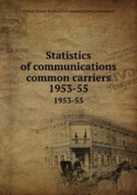 Statistics of communications common carriers. 1953-55
