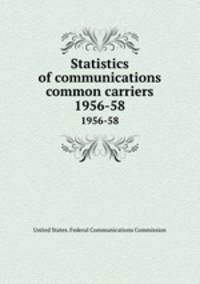 Statistics of communications common carriers. 1956-58
