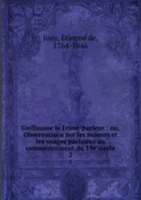 Guillaume le Franc-parleur : ou, Observations sur les moeurs et les usages parisiens au commencement du 19e sicle. 2