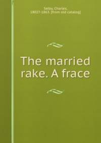 The married rake. A frace