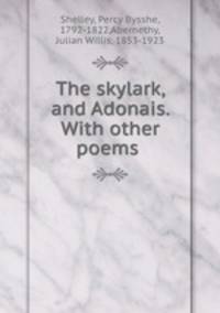 The skylark, and Adonais. With other poems