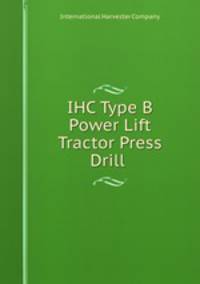 IHC Type B Power Lift Tractor Press Drill
