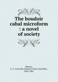 The boudoir cabal microform : a novel of society