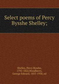 Select poems of Percy Bysshe Shelley;