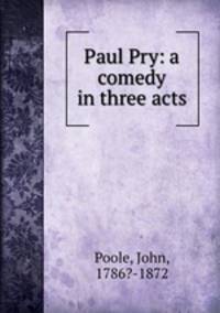 Paul Pry: a comedy in three acts