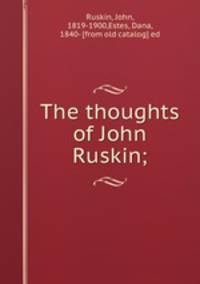 The thoughts of John Ruskin;