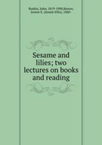 Sesame and lilies; two lectures on books and reading