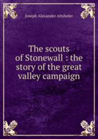 The scouts of Stonewall : the story of the great valley campaign
