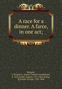 A race for a dinner. A farce, in one act;