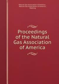 Proceedings of the Natural Gas Association of America