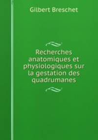 Recherches anatomiques et physiologiques sur la gestation des quadrumanes
