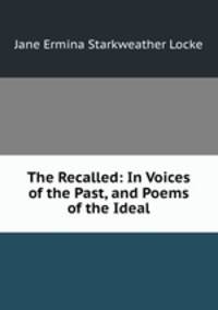 The Recalled: In Voices of the Past, and Poems of the Ideal