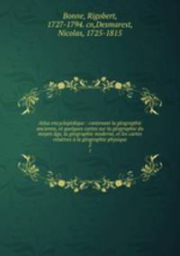 Atlas encyclopedique : contenant la geographie ancienne, et quelques cartes sur la geographie du moyen age, la geographie moderne, et les cartes relatives a la geographie physique