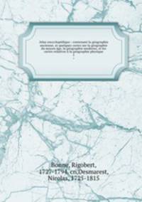 Atlas encyclopedique : contenant la geographie ancienne, et quelques cartes sur la geographie du moyen age, la geographie moderne, et les cartes relatives a la geographie physique